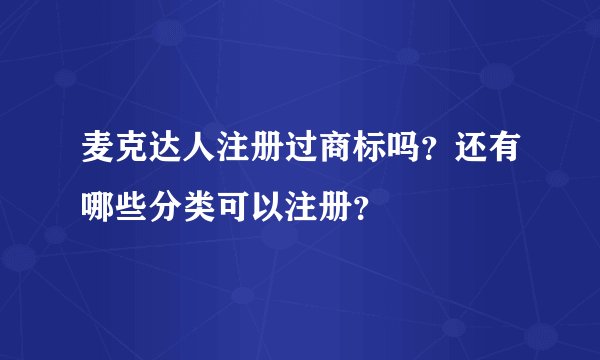 麦克达人注册过商标吗？还有哪些分类可以注册？