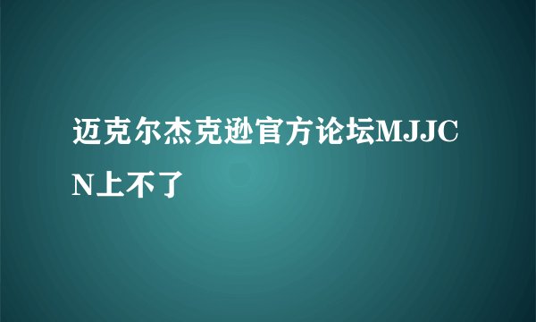 迈克尔杰克逊官方论坛MJJCN上不了