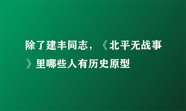 除了建丰同志，《北平无战事》里哪些人有历史原型