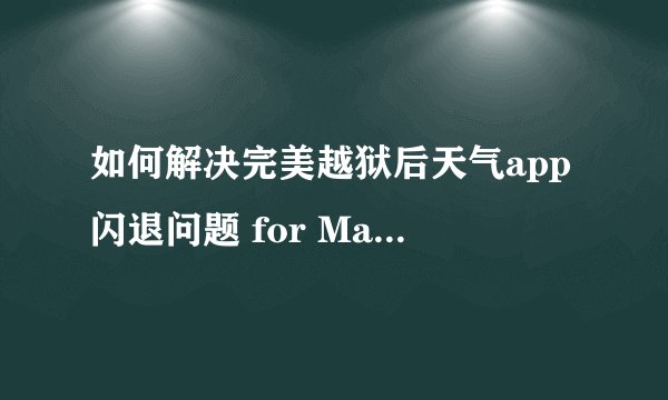 如何解决完美越狱后天气app闪退问题 for Mac OS X