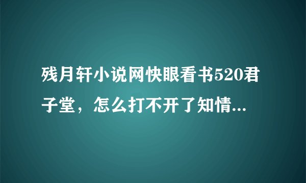 残月轩小说网快眼看书520君子堂，怎么打不开了知情的网友说下吧