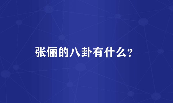 张俪的八卦有什么？