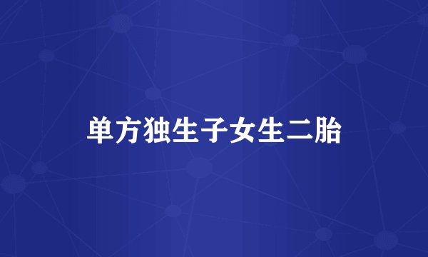 单方独生子女生二胎