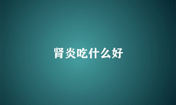 肾炎吃什么好