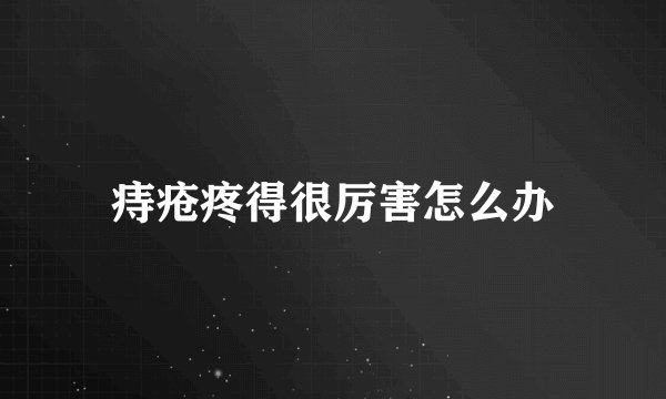 痔疮疼得很厉害怎么办