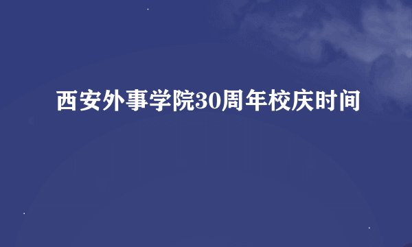 西安外事学院30周年校庆时间