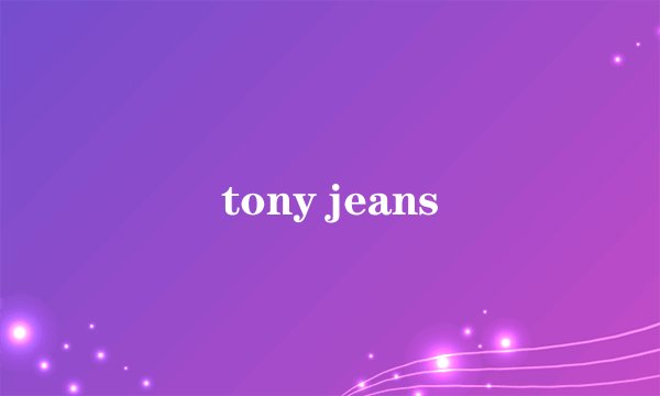 tony jeans