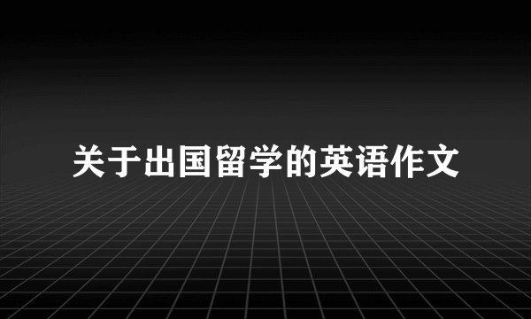 关于出国留学的英语作文