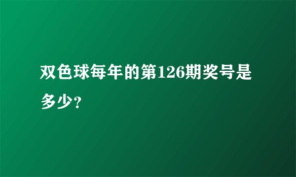 双色球每年的第126期奖号是多少？