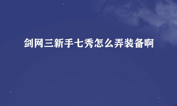剑网三新手七秀怎么弄装备啊