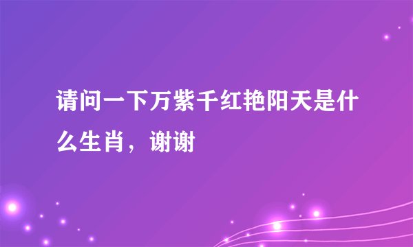 请问一下万紫千红艳阳天是什么生肖，谢谢