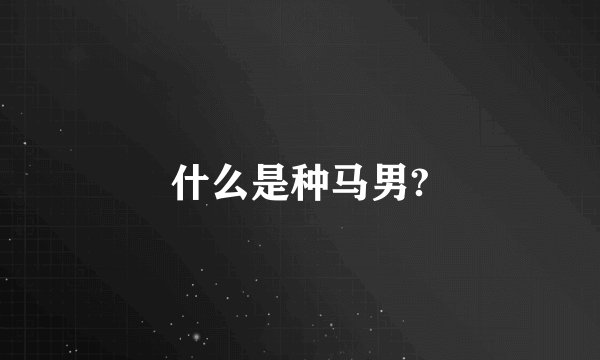 什么是种马男?