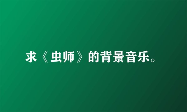 求《虫师》的背景音乐。