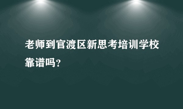 老师到官渡区新思考培训学校靠谱吗？