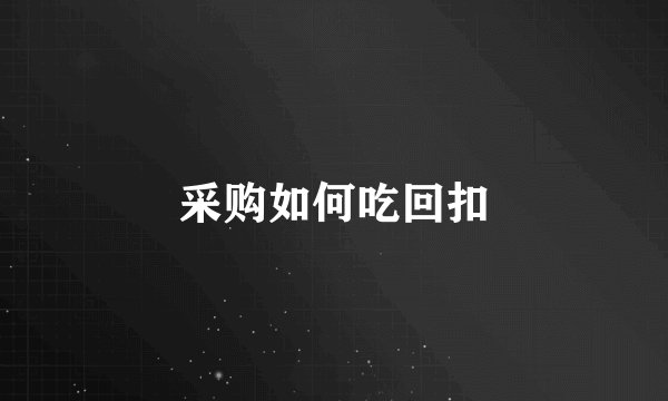 采购如何吃回扣