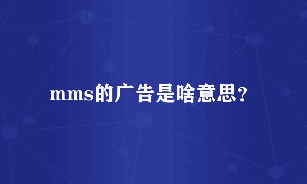 mms的广告是啥意思？
