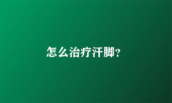 怎么治疗汗脚？
