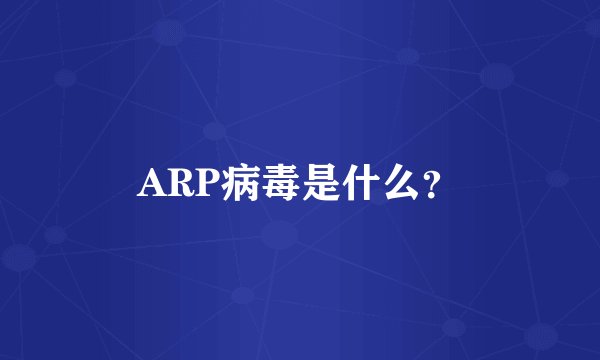 ARP病毒是什么？