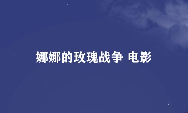 娜娜的玫瑰战争 电影