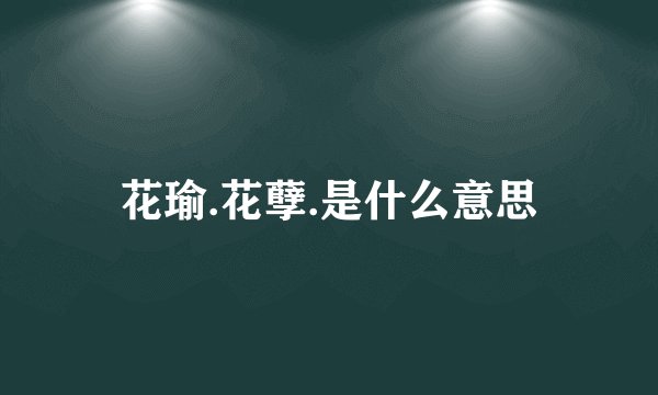 花瑜.花孽.是什么意思