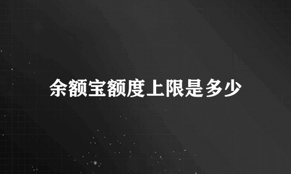 余额宝额度上限是多少