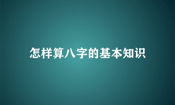 怎样算八字的基本知识