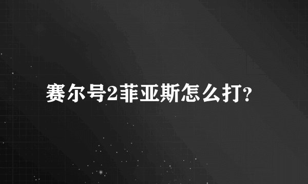 赛尔号2菲亚斯怎么打？