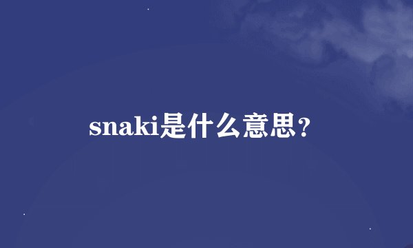 snaki是什么意思？