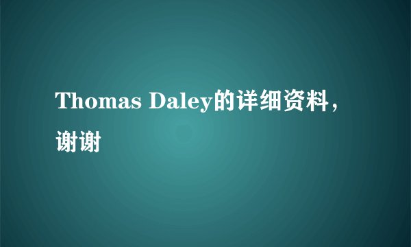 Thomas Daley的详细资料，谢谢