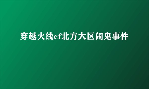 穿越火线cf北方大区闹鬼事件