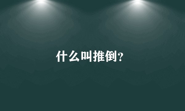 什么叫推倒？