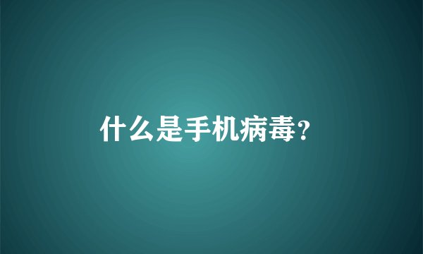 什么是手机病毒？