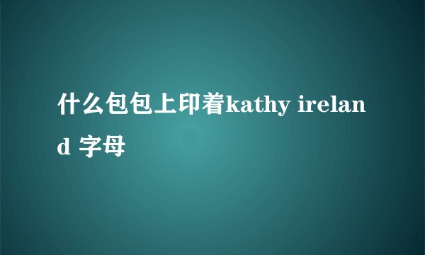 什么包包上印着kathy ireland 字母