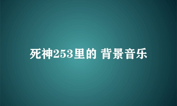 死神253里的 背景音乐
