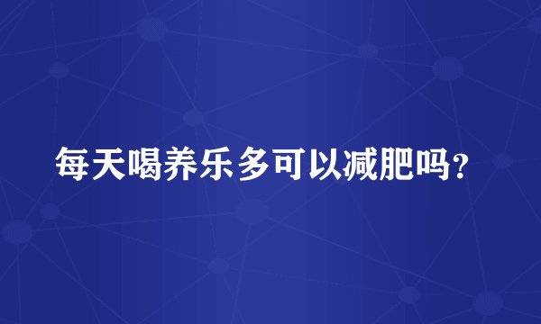每天喝养乐多可以减肥吗？