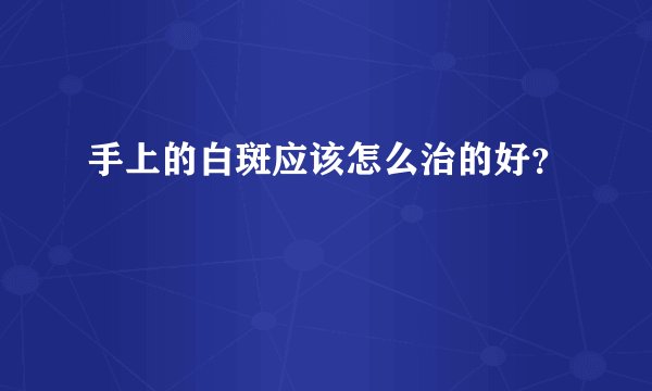 手上的白斑应该怎么治的好？
