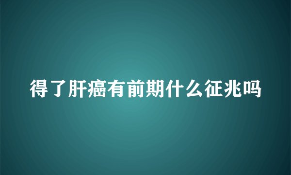 得了肝癌有前期什么征兆吗