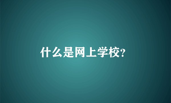 什么是网上学校？