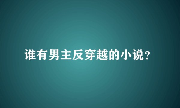 谁有男主反穿越的小说？