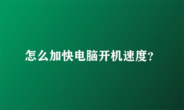怎么加快电脑开机速度？