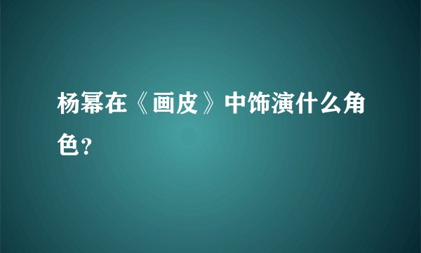 杨幂在《画皮》中饰演什么角色？