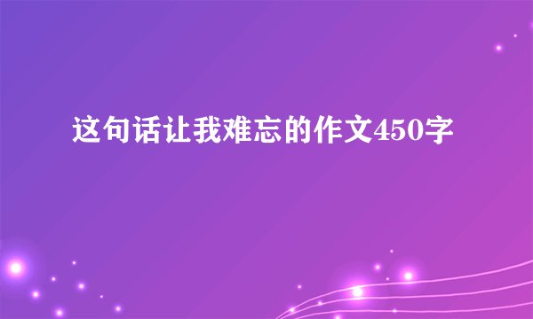 这句话让我难忘的作文450字