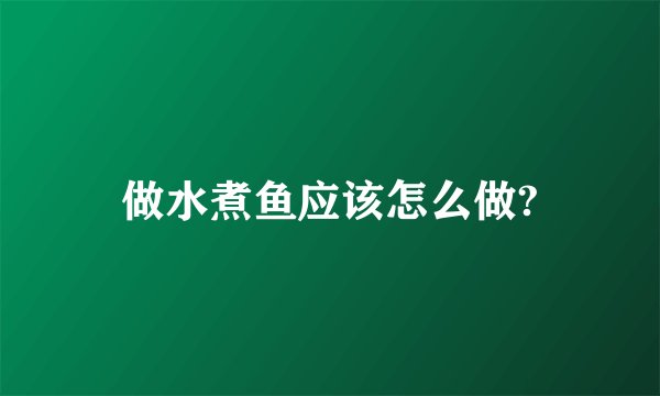 做水煮鱼应该怎么做?