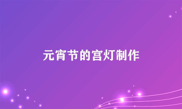 元宵节的宫灯制作