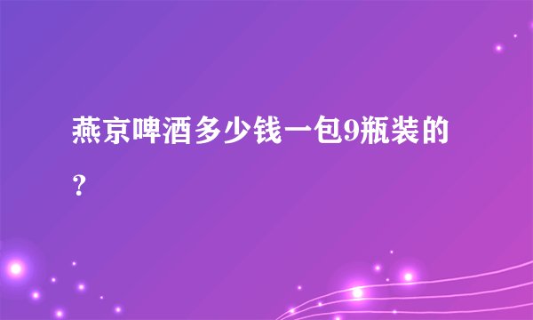 燕京啤酒多少钱一包9瓶装的？