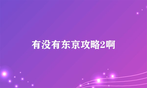 有没有东京攻略2啊