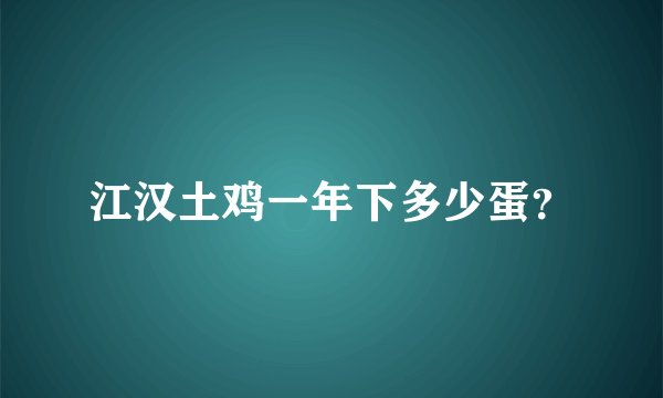 江汉土鸡一年下多少蛋？