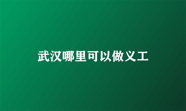 武汉哪里可以做义工