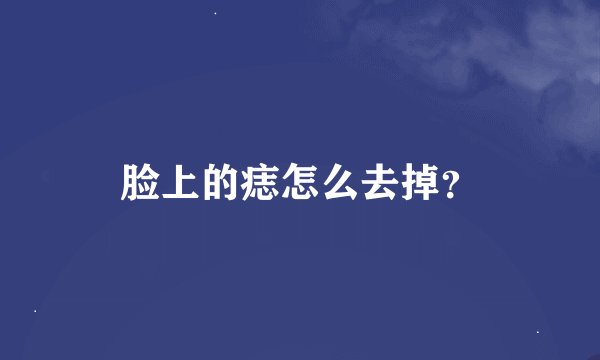 脸上的痣怎么去掉？