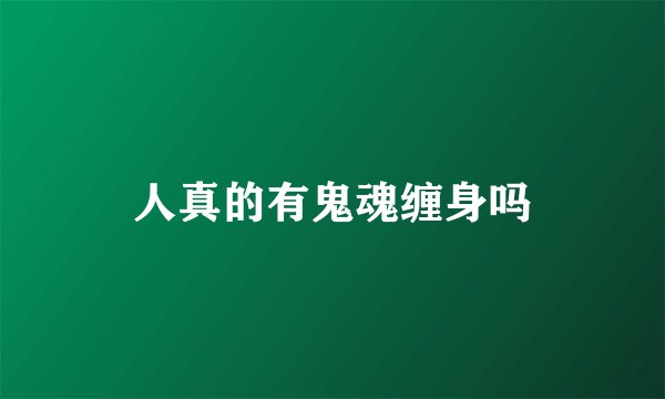 人真的有鬼魂缠身吗